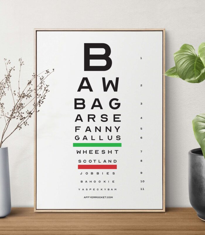 AFF YER ROCKET FUNNY SCOTTISH EYE TEST ART PRINT Funny Scottish Eye Test Art Print by Aff Yer Rocket. This product includes Scottish words like Bawbag, Arse, Fanny, Gallus, Jobbies, Bahookie and more in the style of an eye test. Visit Aff Yer Rocket for the best Scottish Gifts and Glasgow Gifts.